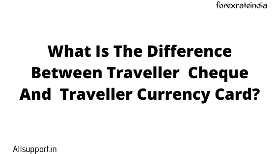 What Is The Difference Between Traveller Cheque And Traveller Currency Card_ (1)