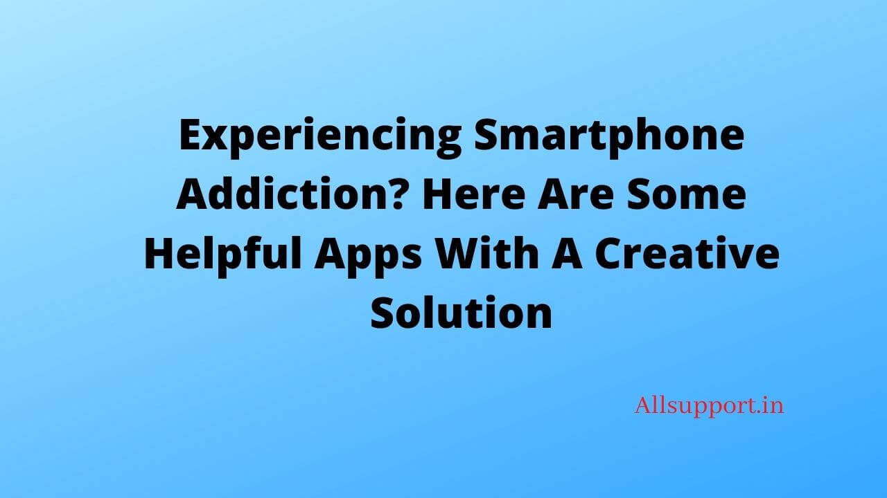 Experiencing Smartphone Addiction_ Here Are Some Helpful Apps With A Creative Solution (1)